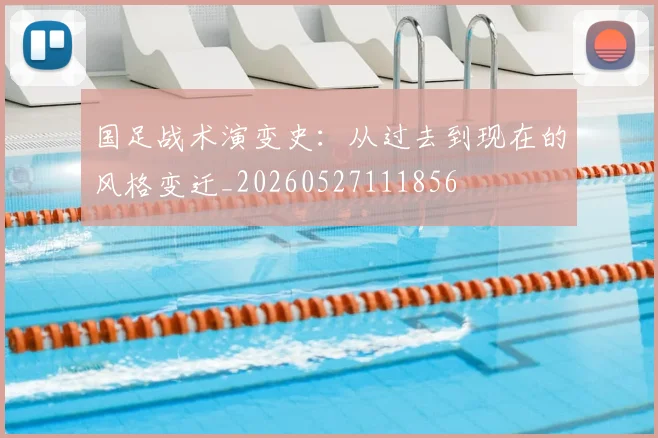 国足战术演变史:从过去到现在的风格变迁_20260527111856