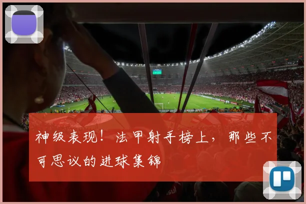 神级表现!法甲射手榜上,那些不可思议的进球集锦