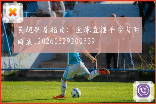英超观看指南:全球直播平台与时间表_20260529200539