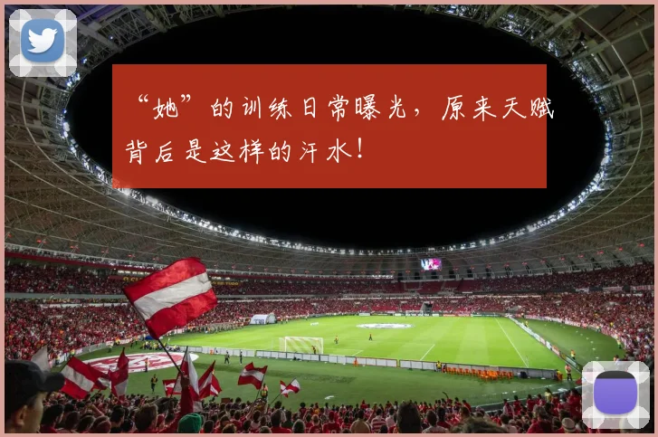 “她”的训练日常曝光,原来天赋背后是这样的汗水!