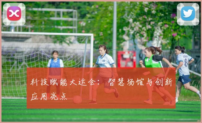 科技赋能大运会:智慧场馆与创新应用亮点