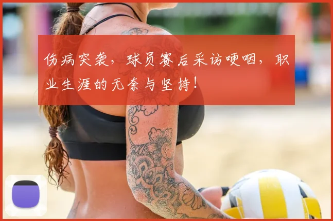 伤病突袭，球员赛后采访哽咽，职业生涯的无奈与坚持！