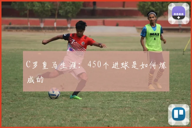 C罗皇马生涯:450个进球是如何炼成的