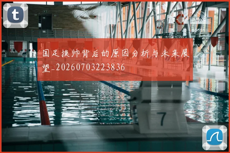 国足换帅背后的原因分析与未来展望_20260703223836