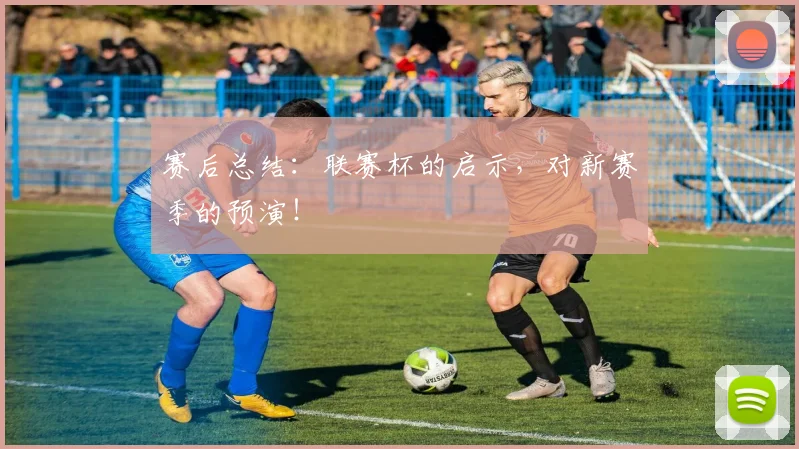 赛后总结:联赛杯的启示,对新赛季的预演!